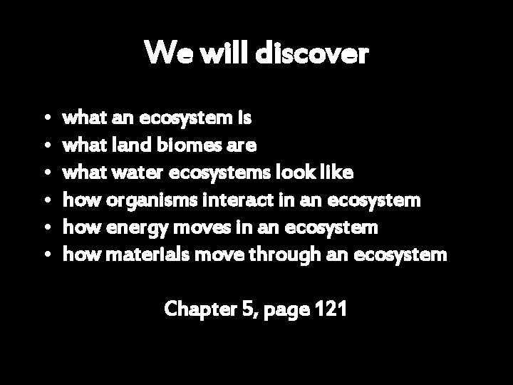 We will discover • • • what an ecosystem is what land biomes are