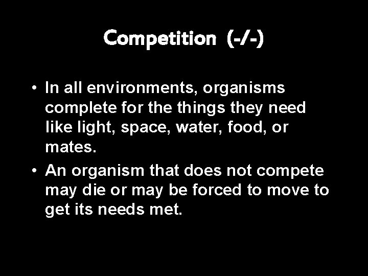 Competition (-/-) • In all environments, organisms complete for the things they need like