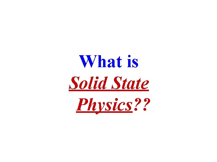 What is Solid State Physics? ? 