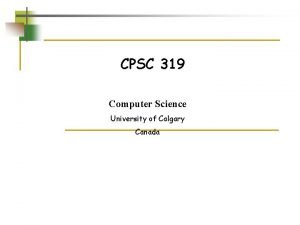 CPSC 319 Computer Science University of Calgary Canada