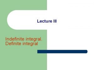 Lecture III Indefinite integral Definite integral Lecture questions