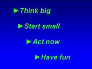 Think big act now