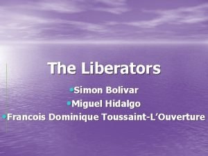 The Liberators Simon Bolivar Miguel Hidalgo Francois Dominique