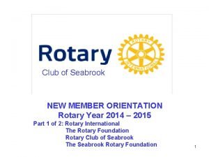 Club of Seabrook NEW MEMBER ORIENTATION Rotary Year