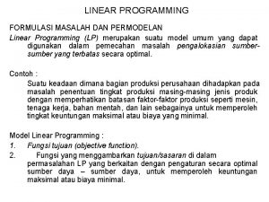 LINEAR PROGRAMMING FORMULASI MASALAH DAN PERMODELAN Linear Programming