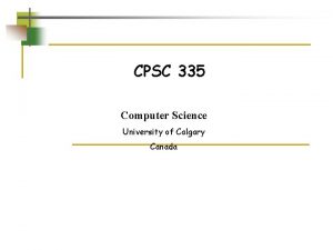 CPSC 335 Computer Science University of Calgary Canada