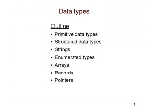 Data types Outline Primitive data types Structured data