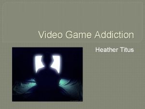 Video Game Addiction Heather Titus Video Game Addiction