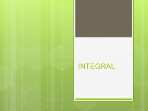 INTEGRAL INTEGRAL Kalkulus integral dikenalkan dua macam pengertian