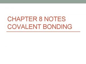 CHAPTER 8 NOTES COVALENT BONDING Covalent Bonding Why