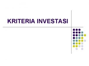 KRITERIA INVESTASI Kriteria Investasi Net Present Value NPV