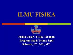 ILMU FISIKA Fisika Dasar Fisika Terapan Program Studi