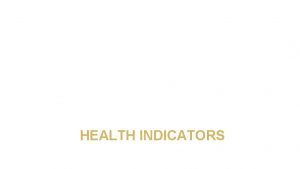 HEALTH INDICATORS OBJECTIVES Learning objectives 1 Explain the