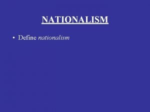 NATIONALISM Define nationalism NATIONALISM Define nationalism pride in