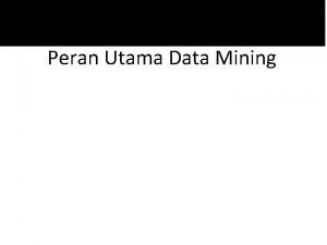 Peran utama data mining adalah sebagai berikut,