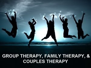 GROUP THERAPY FAMILY THERAPY COUPLES THERAPY GROUP THERAPY