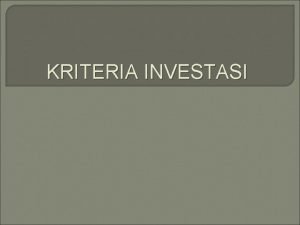 KRITERIA INVESTASI Kriteria investasi alat ukur yang menentukan