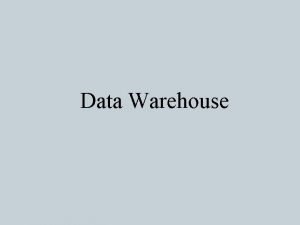 Data Warehouse Why Data Warehouse and OLAP The