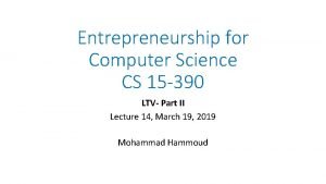 Entrepreneurship for Computer Science CS 15 390 LTV