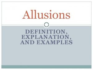 Allusions DEFINITION EXPLANATION AND EXAMPLES Allusions Definitiona reference