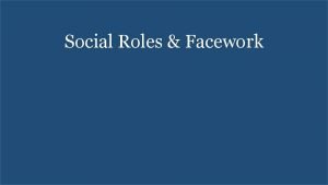 Social Roles Facework Roles Roles are learned Roles