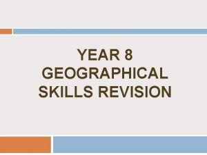 YEAR 8 GEOGRAPHICAL SKILLS REVISION GEOGRAPHICAL SKILLS SYLLABUS