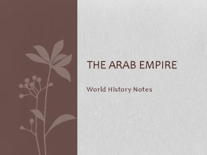 THE ARAB EMPIRE World History Notes The Arab