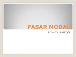 PASAR MODAL Sri Setya Handayani Pengertian Pasar Modal