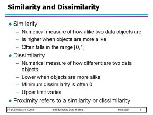 Numerical measure of how alike two data objects are