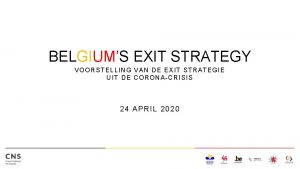 BELGIUMS EXIT STRATEGY VOORSTELLING VAN DE EXIT STRATEGIE