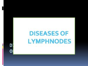 DISEASES OF LYMPHNODES DISEASES OF LYMPH NODES LYMPH