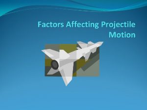 A factor that affects the flight of a projectile?