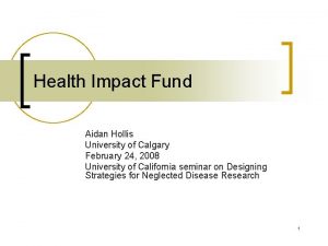 Health Impact Fund Aidan Hollis University of Calgary