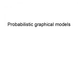 Probabilistic graphical models Probabilistic graphical models Graphical models