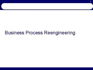 1 Business Process Reengineering 2 Learning Objectives Explain