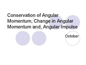 Conservation of Angular Momentum Change in Angular Momentum