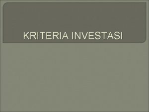 KRITERIA INVESTASI Kriteria investasi alat ukur yang menentukan