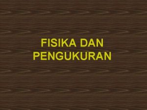 FISIKA DAN PENGUKURAN Apakah Fisika Itu v Fisika