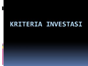 KRITERIA INVESTASI Kriteria investasi alat ukur yang menentukan