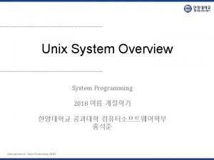 Unix System Overview System Programming 2018 Hanyang University