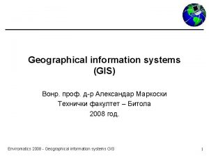 Geographical information systems GIS 2008 Enviromatics 2008 Geographical