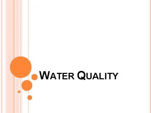 WATER QUALITY WATER QUALITY Water quality is a