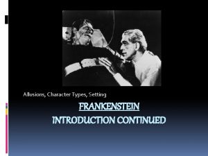 Allusions Character Types Setting FRANKENSTEIN INTRODUCTION CONTINUED Allusions