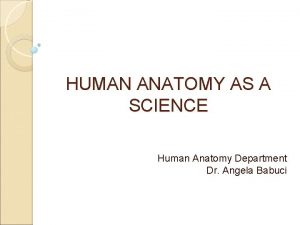 HUMAN ANATOMY AS A SCIENCE Human Anatomy Department