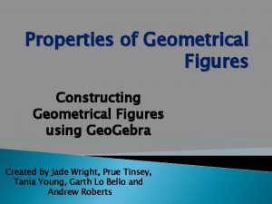 Properties of Geometrical Figures Constructing Geometrical Figures using