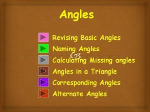 Angles Revising Basic Angles Naming Angles Calculating Missing