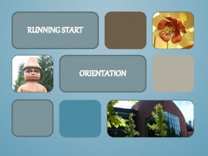 RUNNING START ORIENTATION ORIENTATION This orientation is for