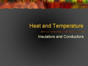 Heat and Temperature Insulators and Conductors Objective I