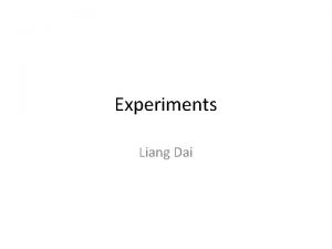 Experiments Liang Dai Self introduction Liang Dai Assistant