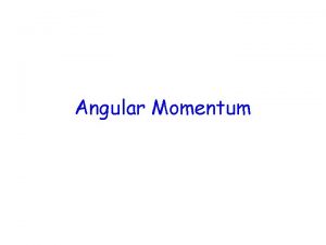 Angular Momentum The angular momentum of a rigid